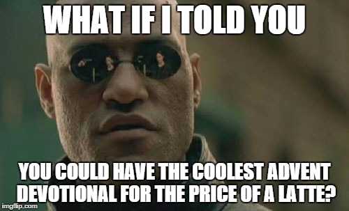 What if I told you you could have the coolest advent devotional for the price of a latte?